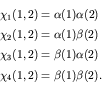 \begin{displaymath}\begin{array}{l}
\chi_1(1,2) = \alpha(1) \alpha(2) \\
\chi...
...alpha(2) \\
\chi_4(1,2) = \beta(1) \beta(2). \\
\end{array} \end{displaymath}