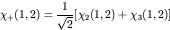 \begin{displaymath}\chi_+(1,2) = \frac{1}{\sqrt{2}}[\chi_2(1,2)+\chi_3(1,2)] \end{displaymath}