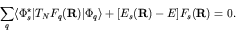 \begin{displaymath}\sum_q \langle \Phi_s^\star \vert T_N F_q({\bf R}) \vert \Phi_q \rangle
+ [ E_s({\bf R}) - E] F_s({\bf R}) = 0. \end{displaymath}