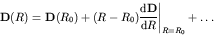 \begin{displaymath}{\bf D}(R) = \left. {\bf D}(R_0) + (R - R_0)
\frac{{\rm d}{\bf D}}{{\rm d} R} \right\vert _{R=R_0} + \ldots
\end{displaymath}